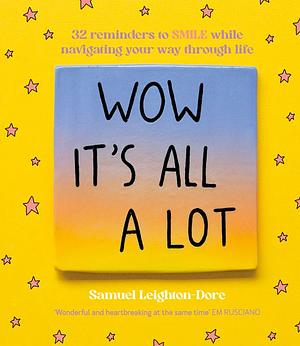 Wow It's All A Lot by Samuel Leighton-Dore