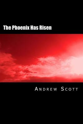 The Phoenix Has Risen: A Collection of Poetry and Prose by Andrew Scott