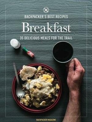 BACKPACKER's Best Recipes: Breakfast: 35 Delicious Meals for the Trail by Backpacker Magazine