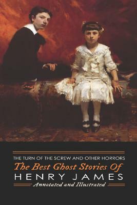 The Turn of the Screw and Other Horrors: The Best Ghost Stories of Henry James: Annotated and Illustrated by Henry James