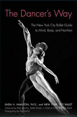 The Dancer's Way: The New York City Ballet Guide to Mind, Body, and Nutrition by Linda H. Hamilton