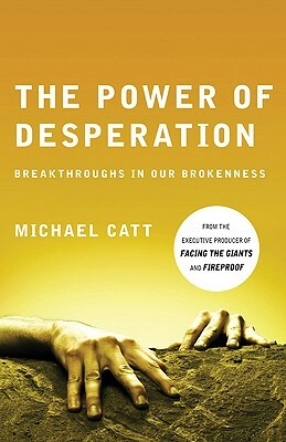 The Power of Desperation: Breakthroughs in Our Brokenness by Michael Catt