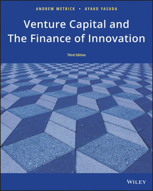 Venture Capital and the Finance of Innovation by Ayako Yasuda, Andrew Metrick