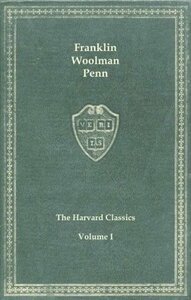 Harvard Classics, Vol. 01: Benjamin Franklin, John Woolman, William Penn (The Harvard Classics) by William Penn, John Woolman, Benjamin Franklin