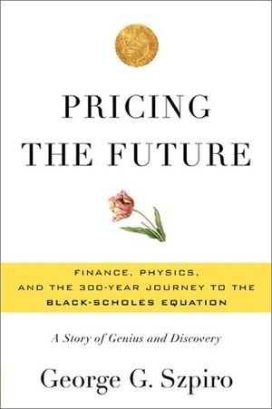 Pricing the Future: The 300-Year Quest for the Equation That Changed Wall Street by George G. Szpiro