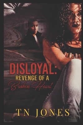 Disloyal: Revenge of a Broken Heart by Tn Jones