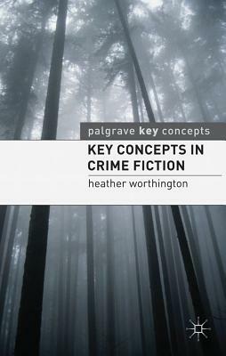 Key Concepts in Crime Fiction by Heather Worthington