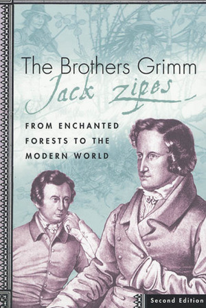 The Brothers Grimm: From Enchanted Forests to the Modern World by Jack D. Zipes