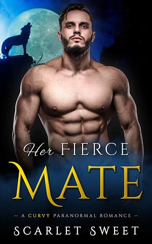 Her Fierce Mate: A Curvy Paranormal Romance by Scarlet Sweet, Scarlet Sweet