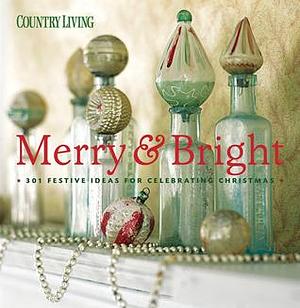 Country Living Merry & Bright: 301 Festive Ideas for Celebrating Christmas by Country Living Magazine, Country Living Magazine, Country Living Magazine