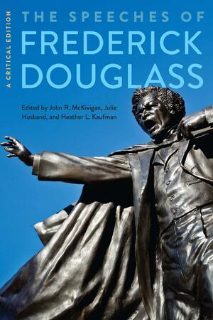 The Speeches of Frederick Douglass by John R. McKivigan, Heather L. Kaufman, Julie Husband