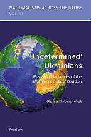 "Undetermined" Ukrainians: Post-war Narratives of the Waffen SS "Galicia" Division by Olesya Khromeychuk