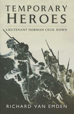 Temporary Heroes: Lieutenant Norman Cecil Down by Richard Van Emden