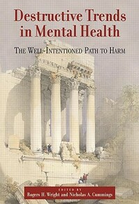 Destructive Trends in Mental Health: The Well Intentioned Path to Harm by Rogers H. Wright