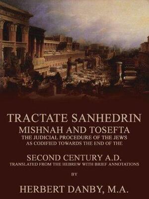 Tractate Sanhedrin, Mishnah and Tosefta: The Judicial Procedure of the Jews by Herbert Danby