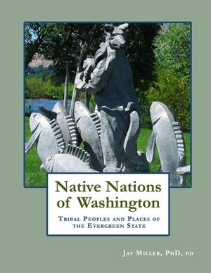 Native Nations of Washington: Tribal Peoples and Places of the Evergreen State by Ed Miller