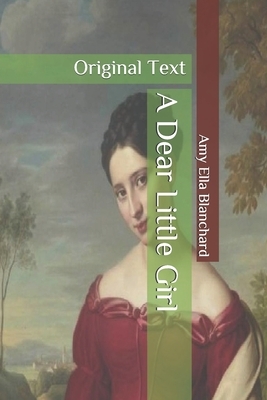 A Dear Little Girl: Original Text by Amy Ella Blanchard