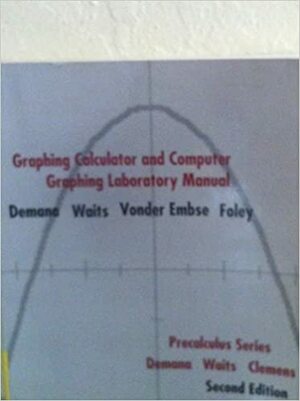 Graphing Calculator and Computer Graphing Laboratory Manual to Accompany College Algebra and Trigonometry by Franklin D. Demana