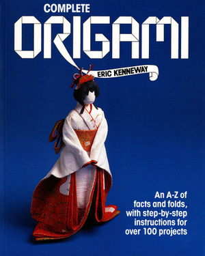 Complete Origami: An A-Z facts and folds, with step-by-step instructions for over 100 projects by Jerry Goldie, Jon Bouchier, Fiona MacIntyre, Eric Kenneway, Sandy Sheperd