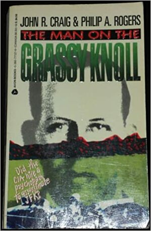The Man on the Grassy Knoll by John R. Craig, Philip A. Rogers