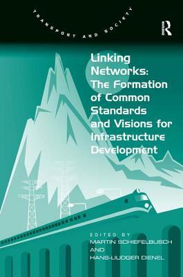 Linking Networks: The Formation of Common Standards and Visions for Infrastructure Development by Hans-Liudger Dienel