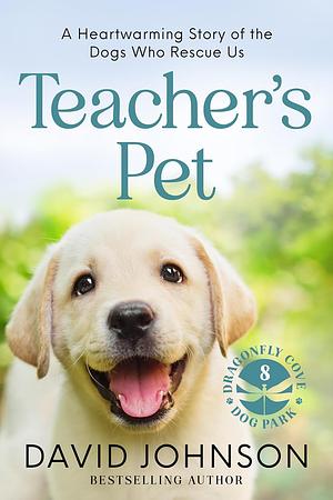 Teacher's Pet: A Heartwarming Story of the Dogs Who Rescue Us by David Johnson