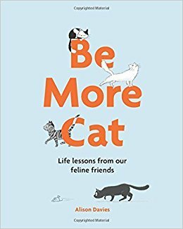 Be More Cat: Life Lessons from Our Feline Friends by Alison Davies, Marion Lindsay