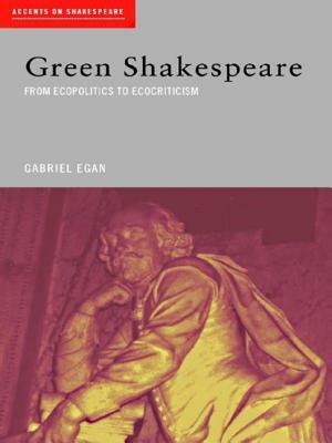Green Shakespeare: From Ecopolitics to Ecocriticism by Gabriel Egan