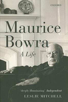 Maurice Bowra: A Life by Leslie Mitchell