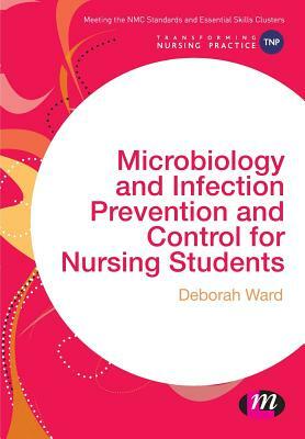 Microbiology and Infection Prevention and Control for Nursing Students by Deborah Ward