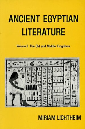 Ancient Egyptian Literature: Volume I: The Old and Middle Kingdoms by Miriam Lichtheim