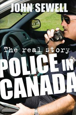 Police in Canada: The Real Story by John Sewell