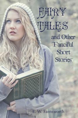 Fairy Tales: and Other Fanciful Short Stories by E. W. Farnsworth