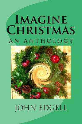 Imagine Christmas: an anthology by John Edgell