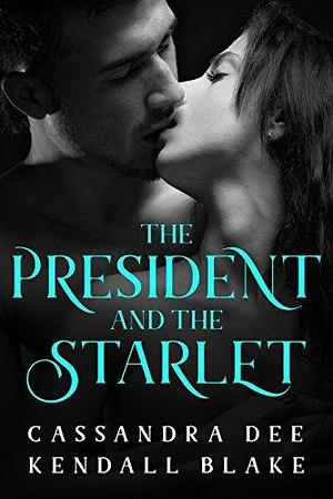 The President and the Starlet: A Forbidden Romance Compilation by Cassandra Dee, Cassandra Dee, Kendall Blake