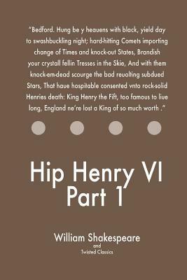 Hip Henry VI Part 1 by Twisted Classics, William Shakespeare