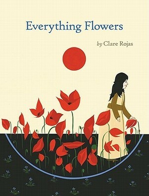 Everything Flowers by Clare Rojas