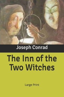 The Inn of the Two Witches: Large Print by Joseph Conrad