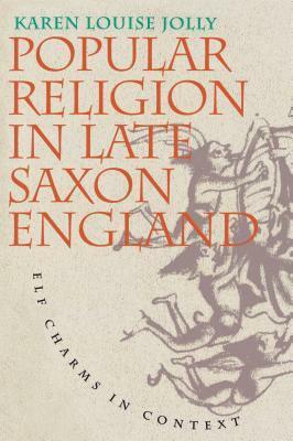Popular Religion in Late Saxon England: Elf Charms in Context by Karen Louise Jolly