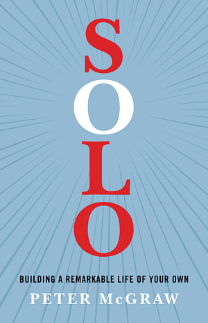 Solo: Building a Remarkable Life of Your Own by Peter McGraw