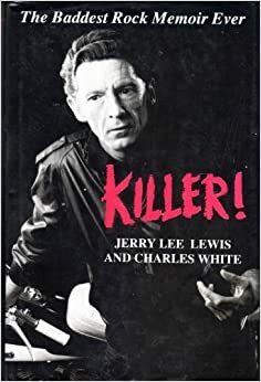 Killer!: The Life and Time of Jerry Lee Lewis by Jerry Lee Lewis, Charles White