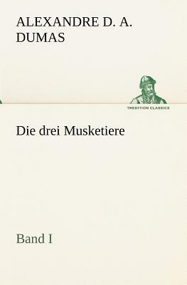 Die Drei Musketiere - Band I by Alexandre Dumas