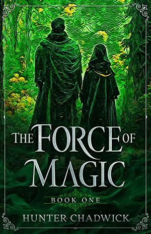 The Force of Magic by Hunter Chadwick