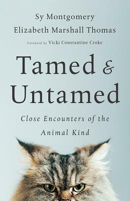 Tamed and Untamed: Close Encounters of the Animal Kind by Elizabeth Marshall Thomas, Sy Montgomery