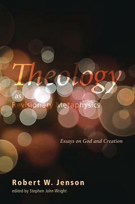 Theology as Revisionary Metaphysics by Robert W. Jenson