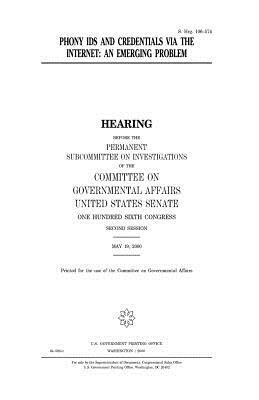 Phony IDs and credentials via the Internet: an emerging problem by Committee on Governmental Affairs, United States Senate, United States Congress