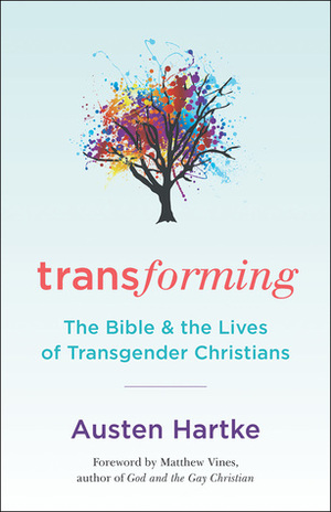 Transforming: The Bible & the Lives of Transgender Christians by Austen Hartke