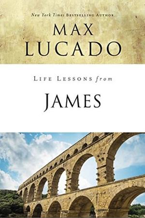 Life Lessons: Book of James by Max Lucado
