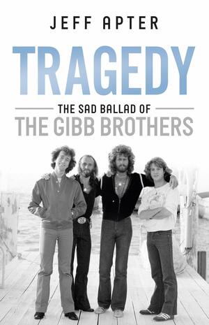 Tragedy: The Sad Ballad of The Gibb Brothers by Jeff Apter