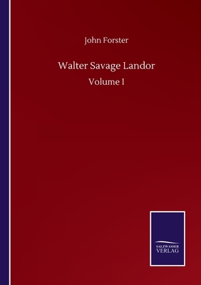 Walter Savage Landor: Volume I by John Forster